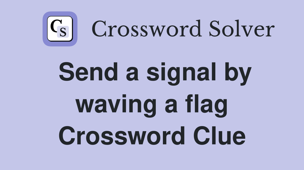 Send a signal by waving a flag Crossword Clue