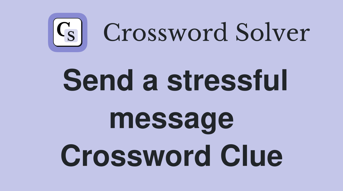Send a stressful message Crossword Clue