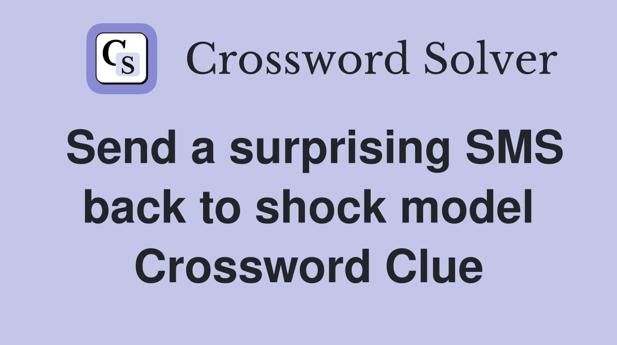 Send a surprising SMS back to shock model Crossword Clue