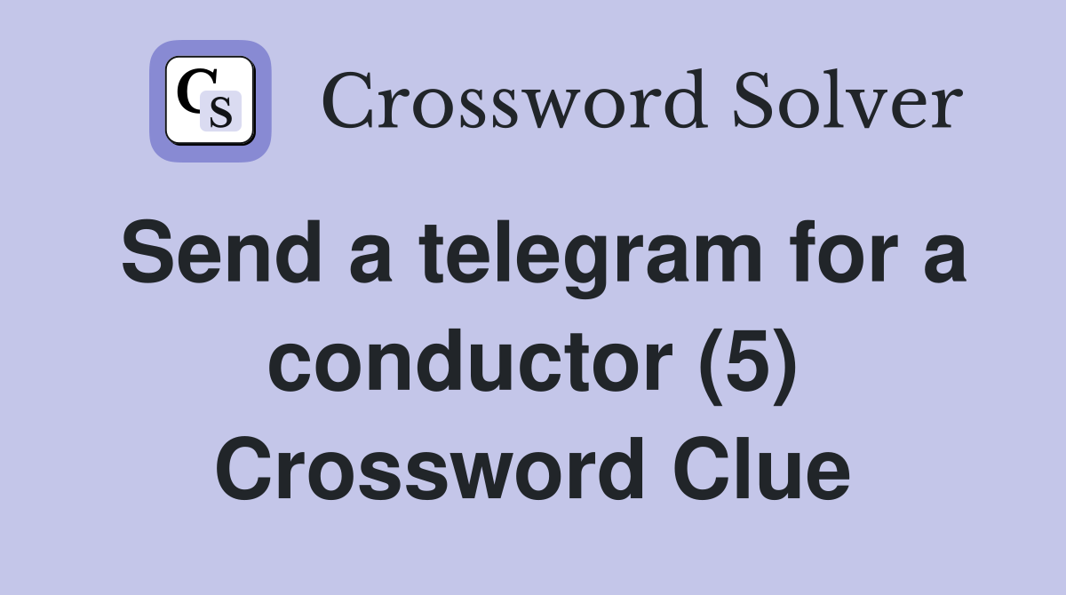Send a telegram for a conductor (5) Crossword Clue