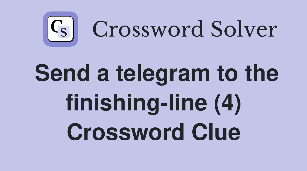 Send a telegram to the finishing-line (4) Crossword Clue
