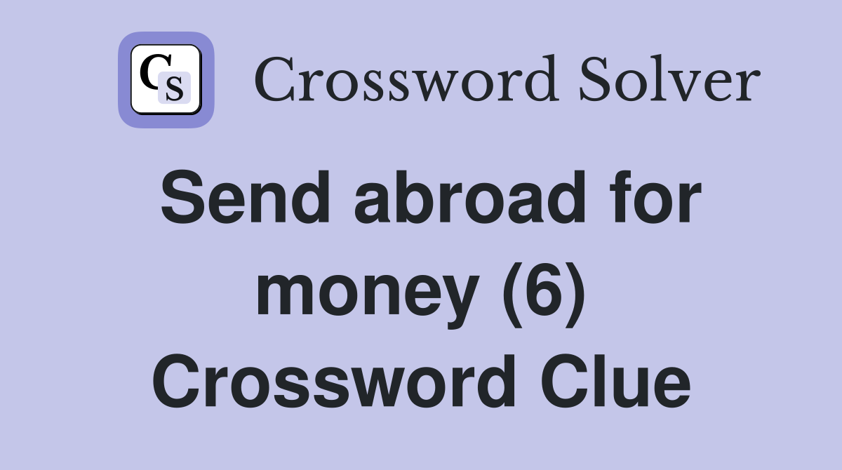 Send abroad for money (6) Crossword Clue