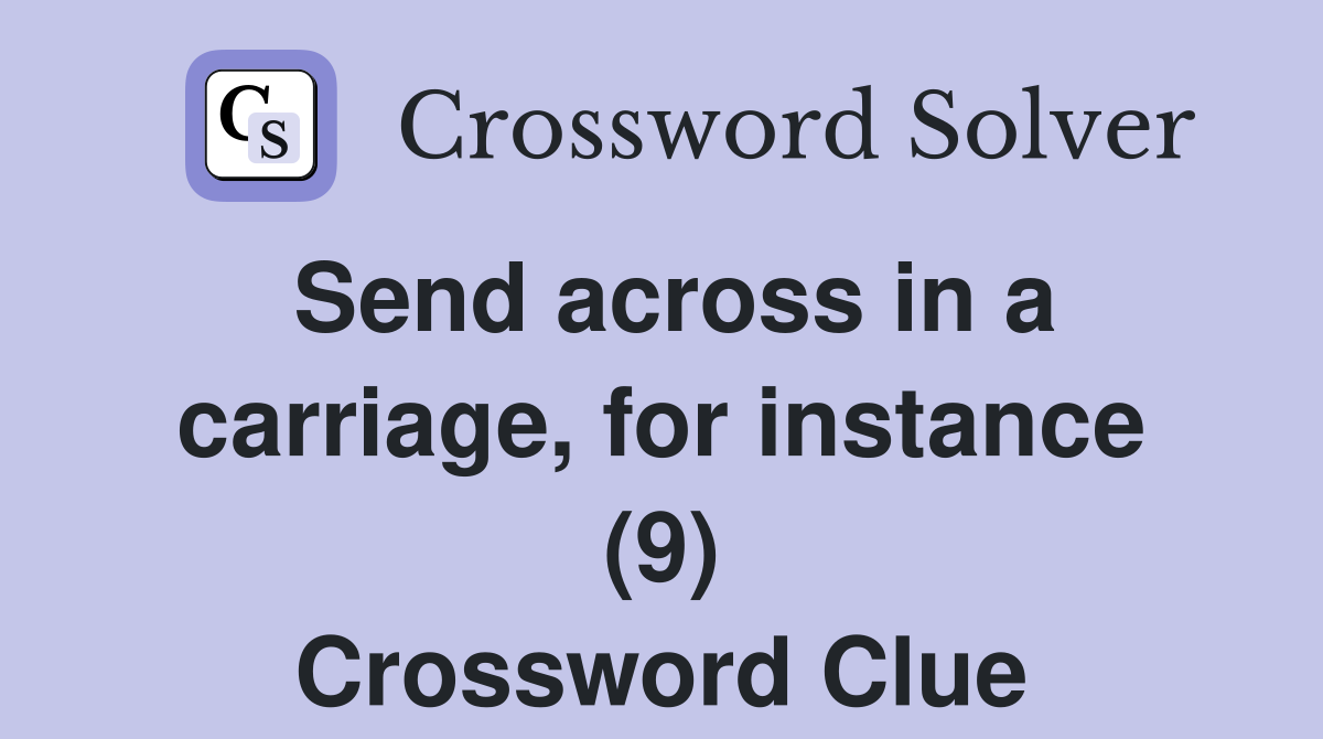 Send across in a carriage, for instance (9) Crossword Clue