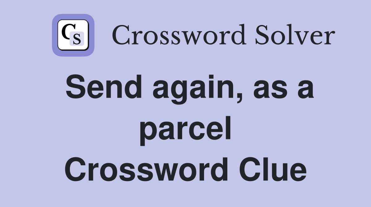 Send again, as a parcel Crossword Clue