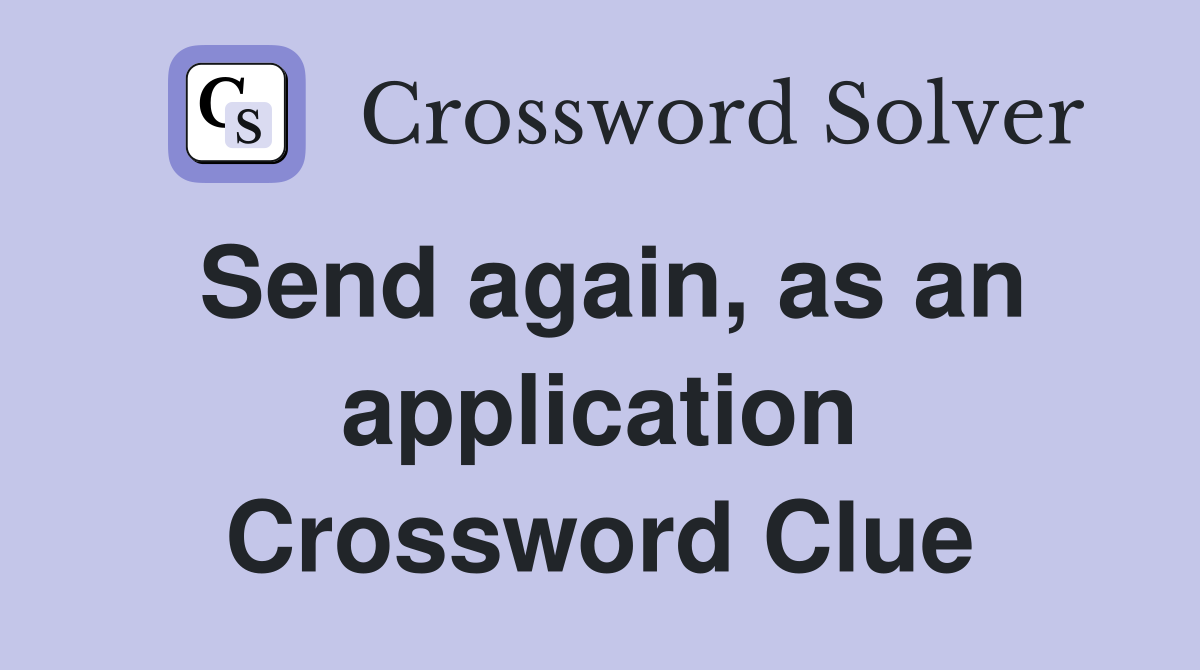 Send again, as an application Crossword Clue