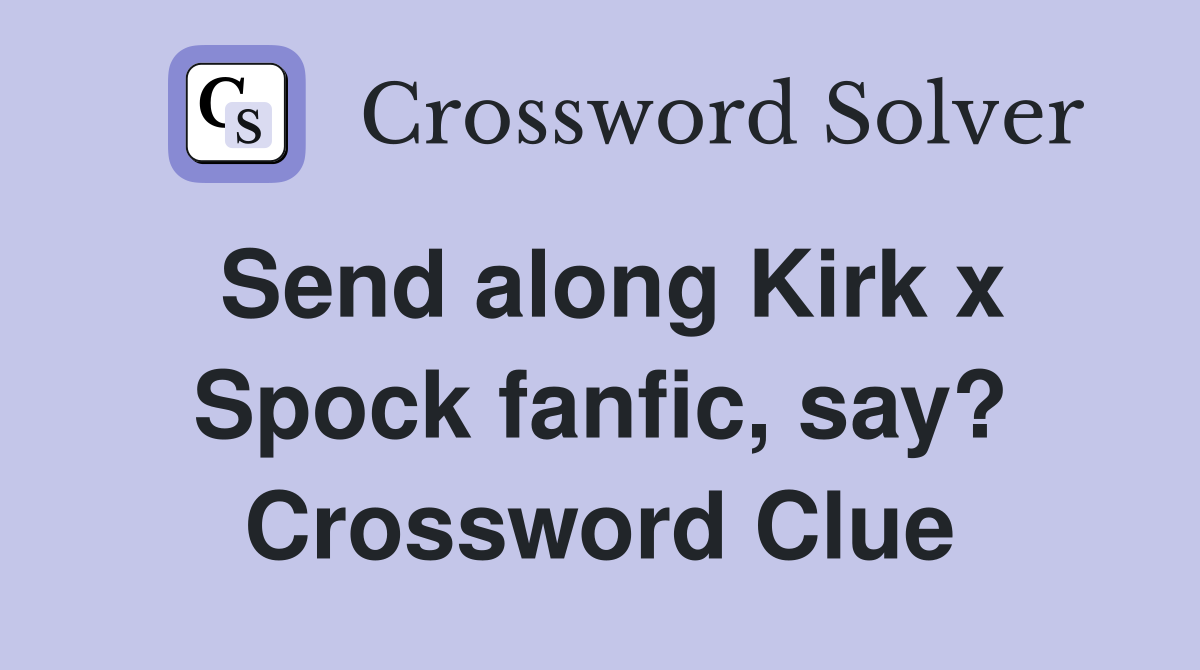 Send along Kirk x Spock fanfic, say? Crossword Clue