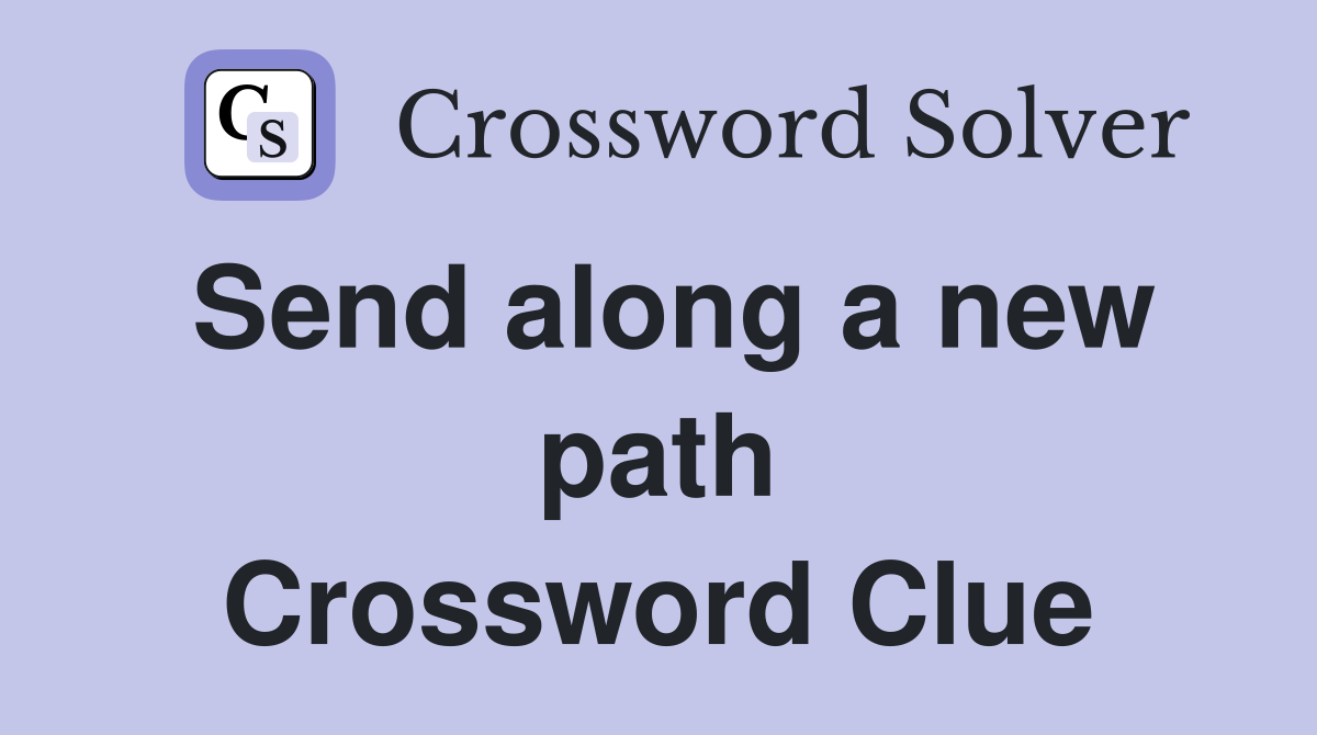 Send along a new path Crossword Clue