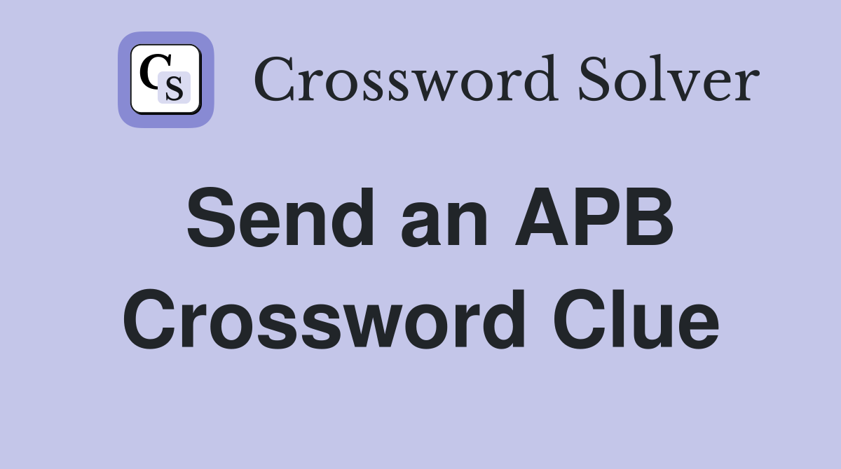 Send an APB Crossword Clue