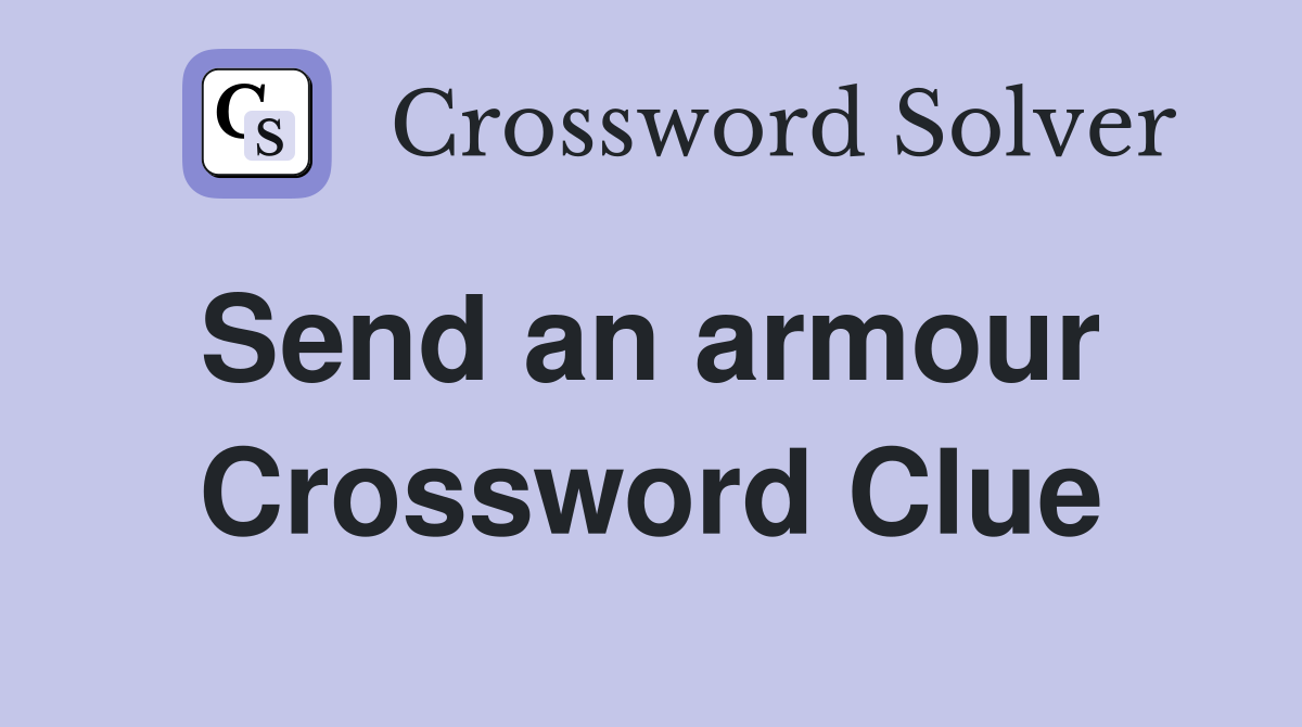Send an armour  Crossword Clue