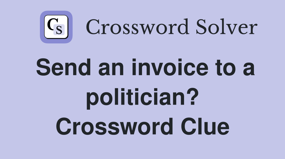 Send an invoice to a politician? Crossword Clue