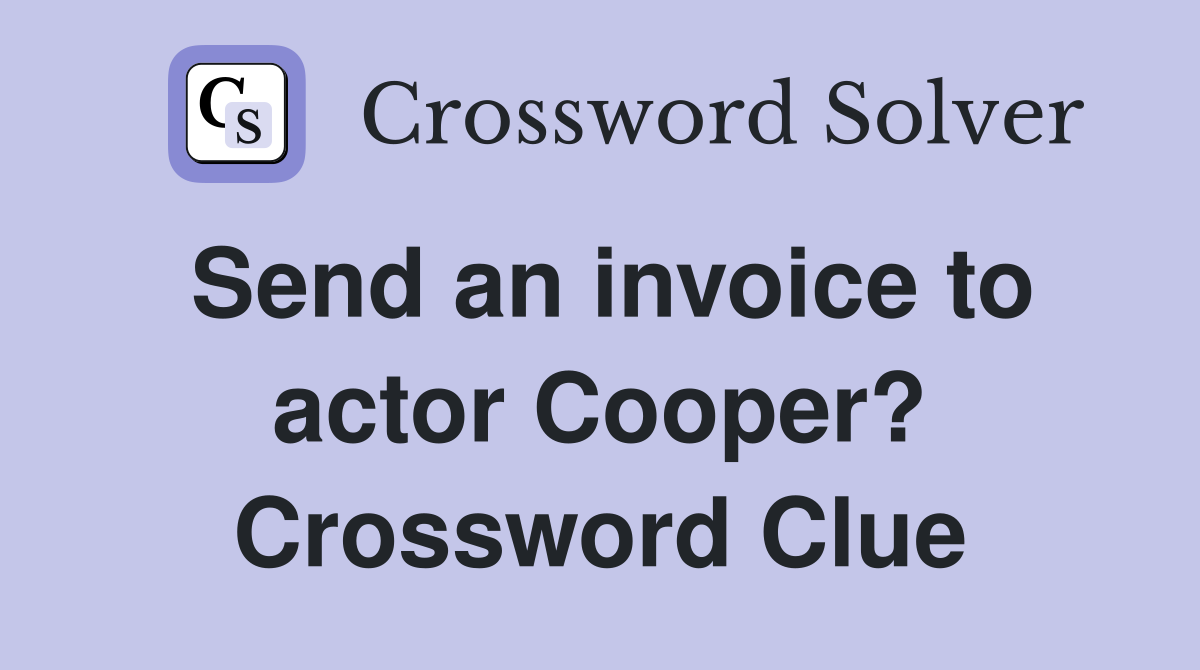 Send an invoice to actor Cooper? Crossword Clue