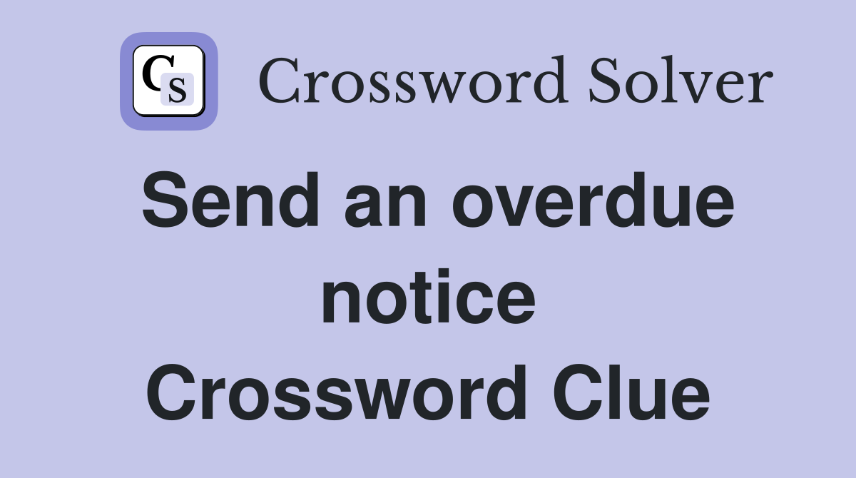 Send an overdue notice Crossword Clue