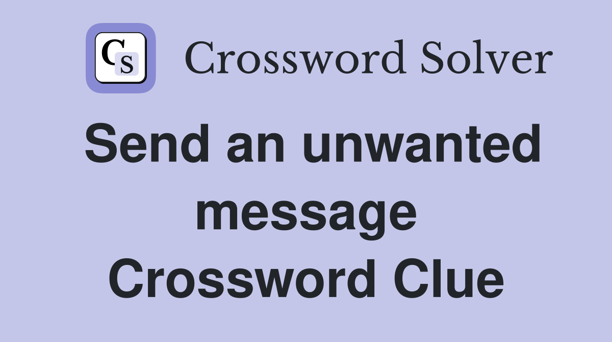 Send an unwanted message Crossword Clue
