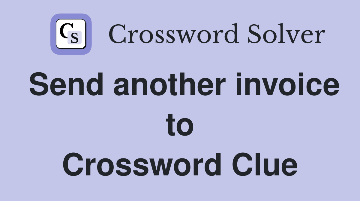 Send another invoice to Crossword Clue