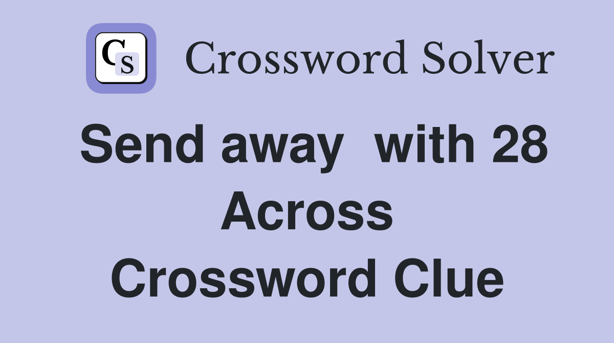 Send away  with 28 Across Crossword Clue