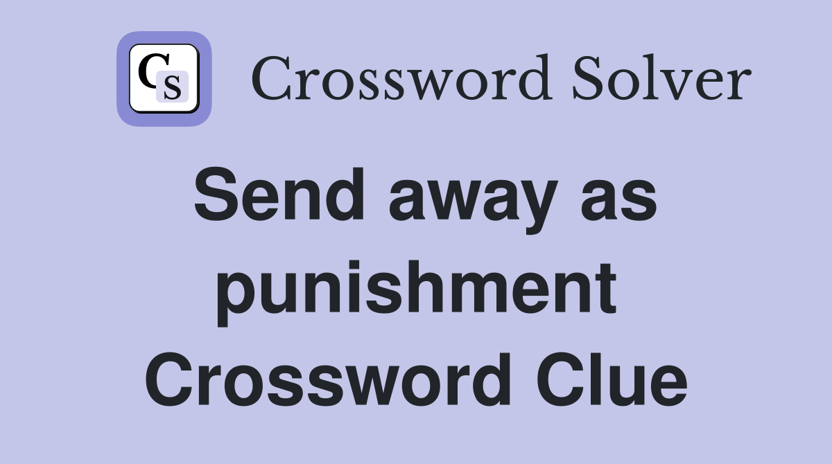 Send away as punishment Crossword Clue