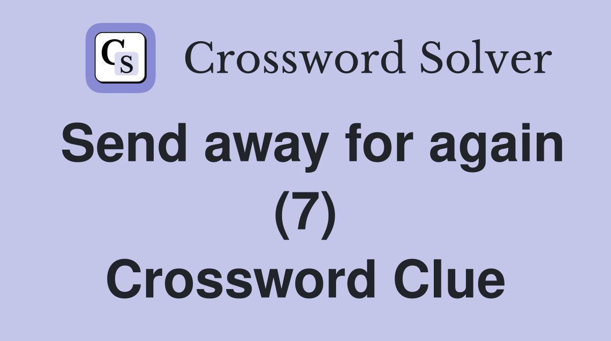 Send away for again (7) Crossword Clue