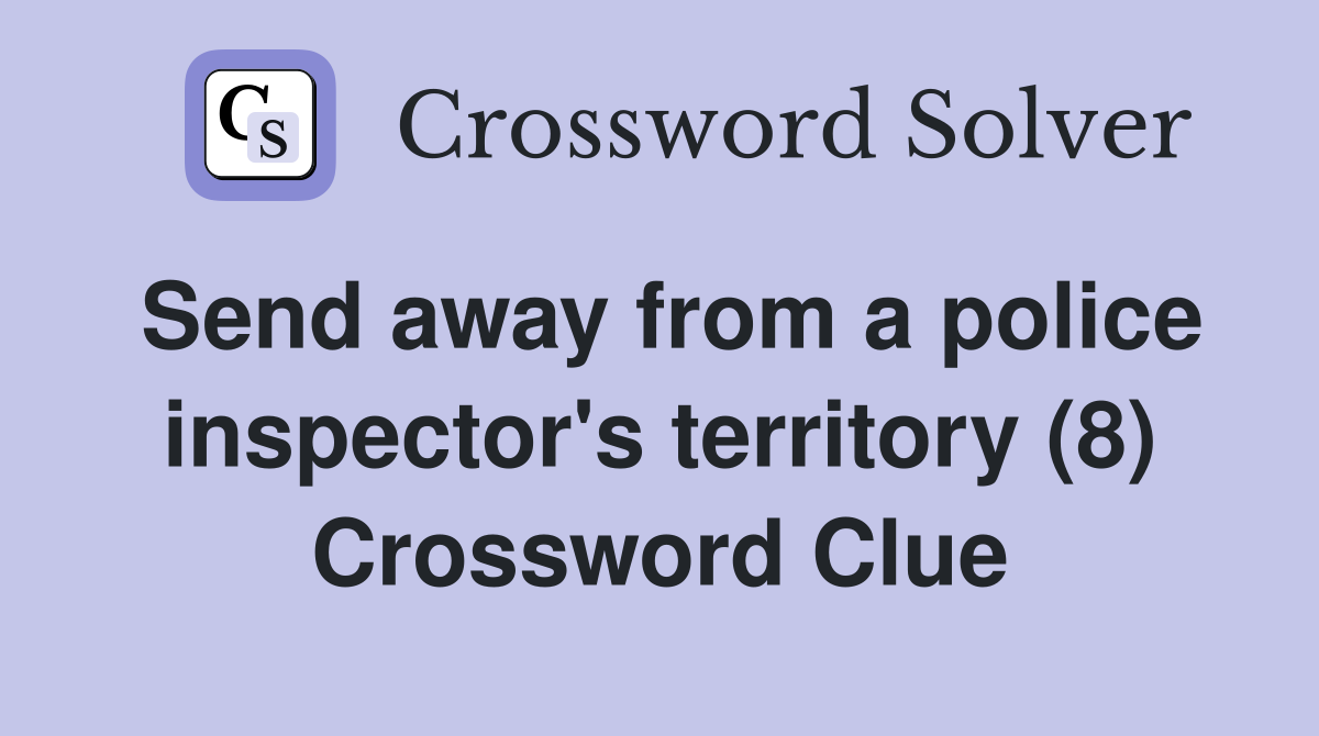 Send away from a police inspector's territory (8) Crossword Clue