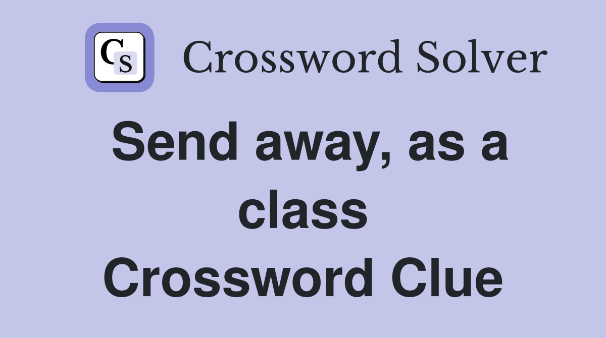 Send away, as a class Crossword Clue
