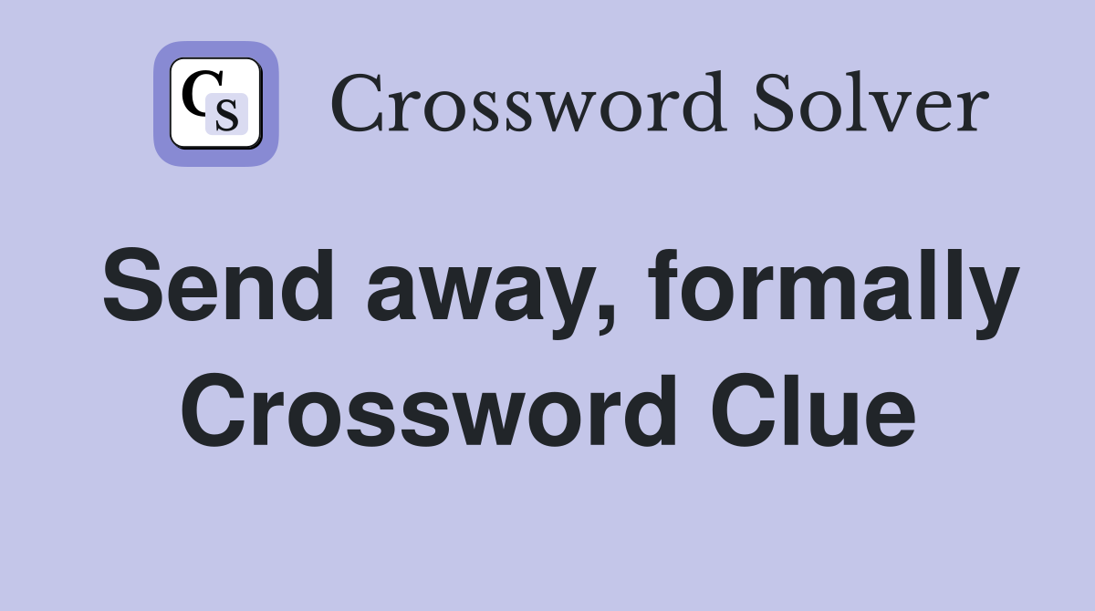Send away, formally Crossword Clue