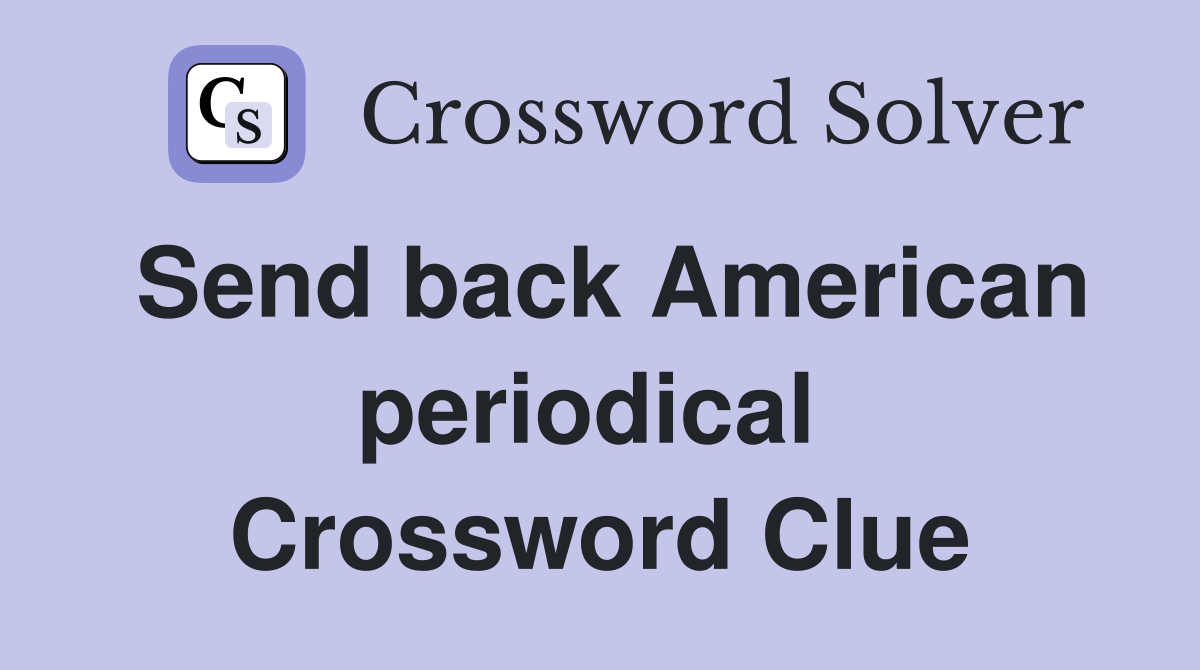 Send back American periodical  Crossword Clue