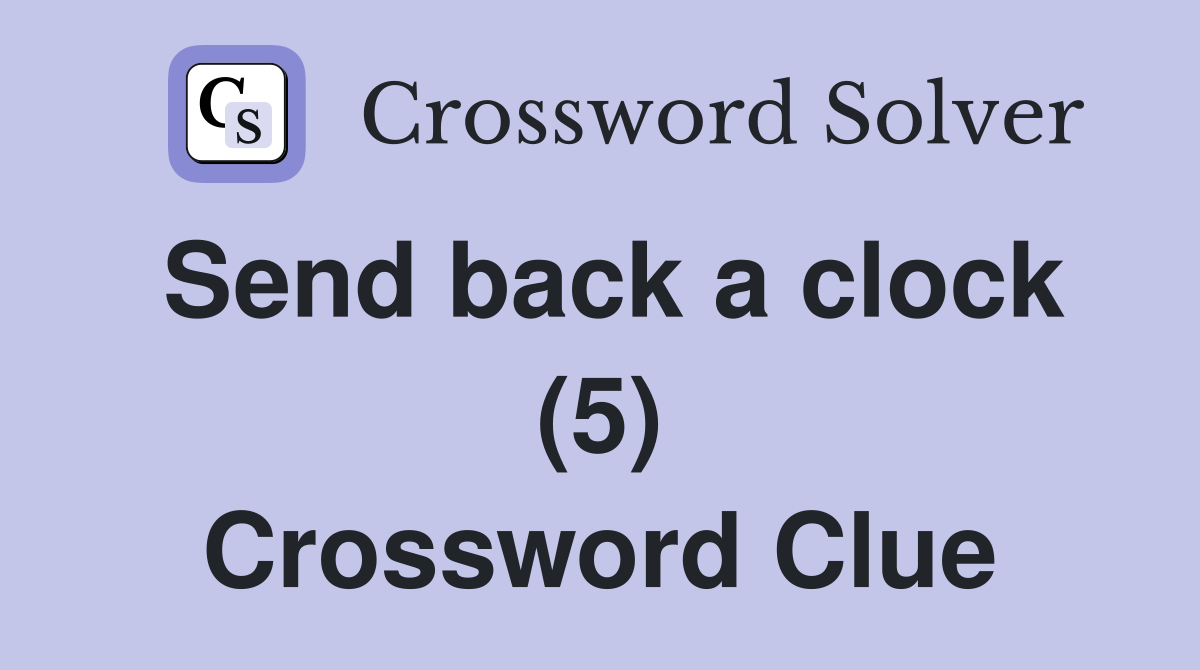 Send back a clock (5) Crossword Clue