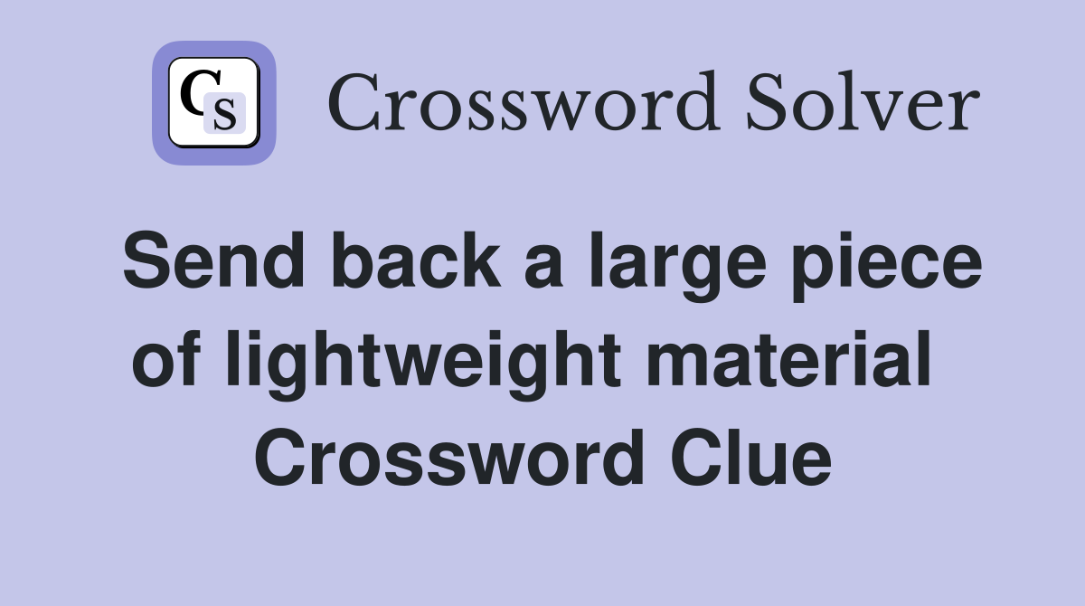 Send back a large piece of lightweight material  Crossword Clue