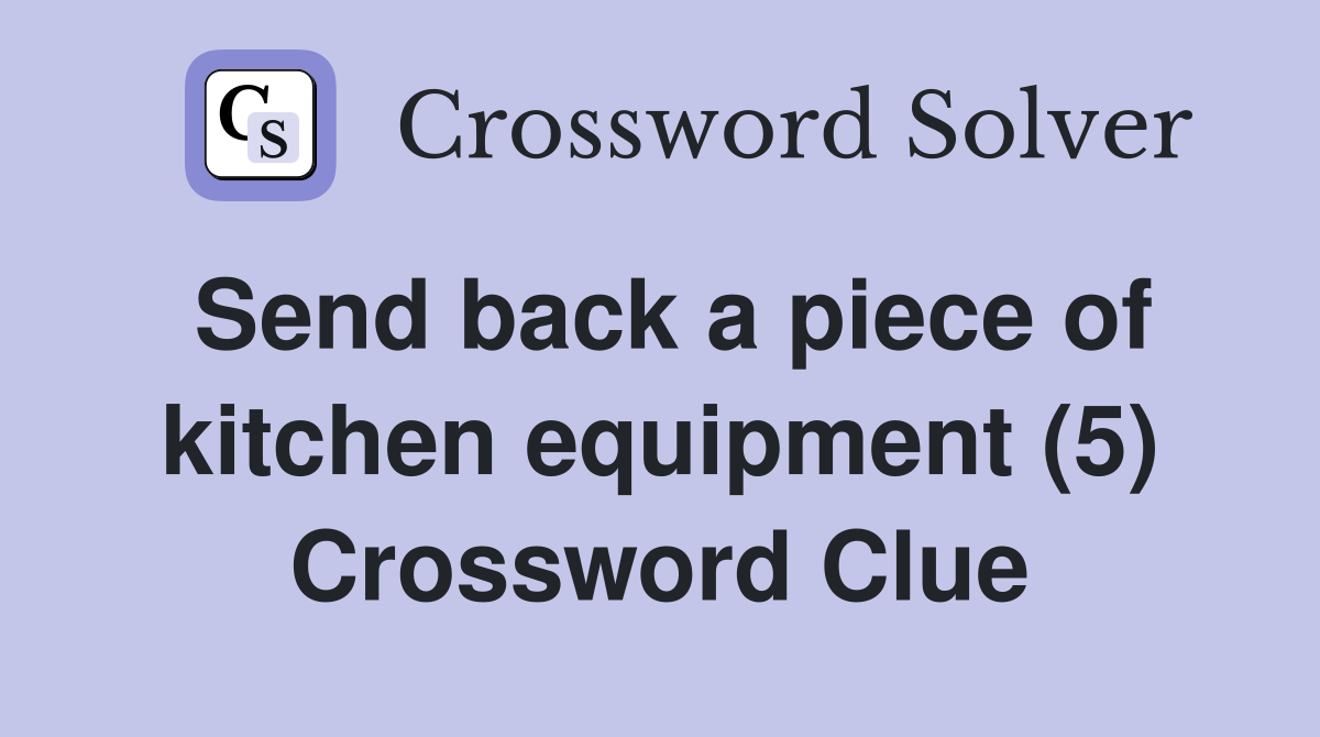 Send back a piece of kitchen equipment (5) Crossword Clue