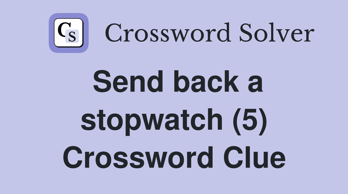 Send back a stopwatch (5) Crossword Clue