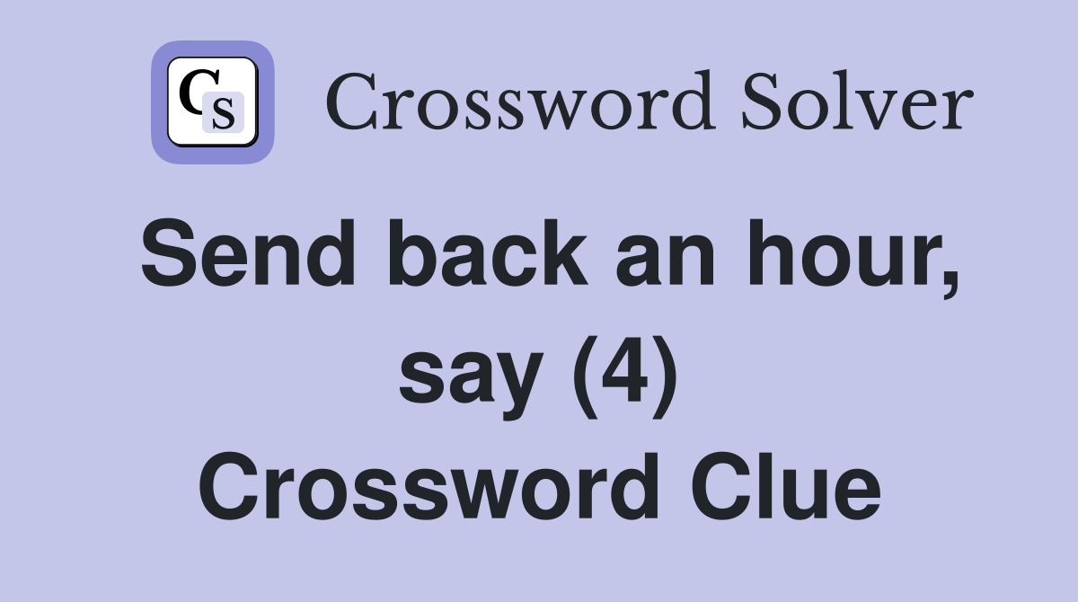 Send back an hour, say (4) Crossword Clue