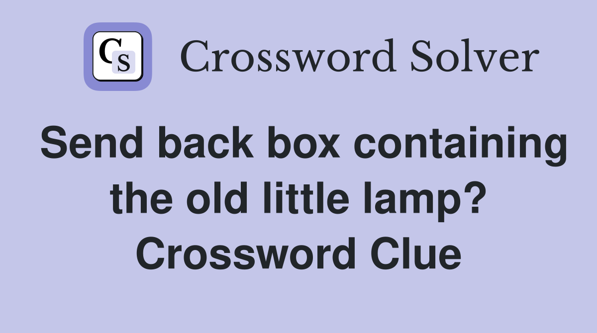 Send back box containing the old little lamp? Crossword Clue