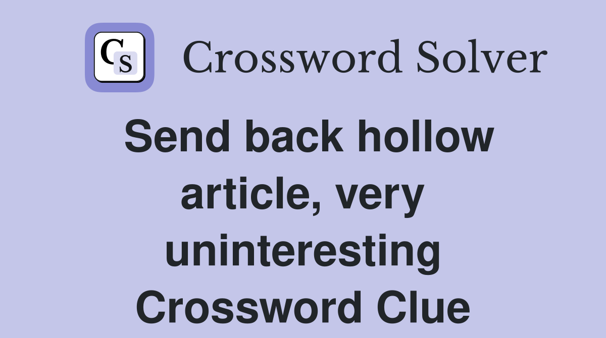 Send back hollow article, very uninteresting Crossword Clue