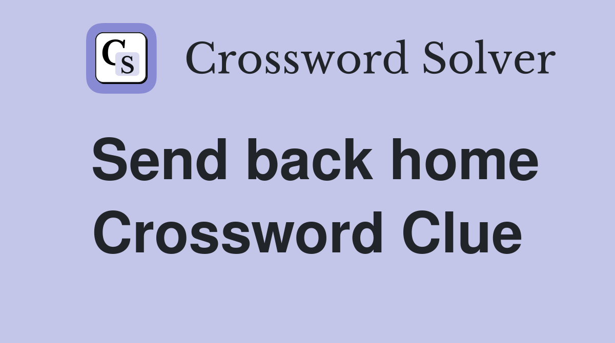 Send back home Crossword Clue