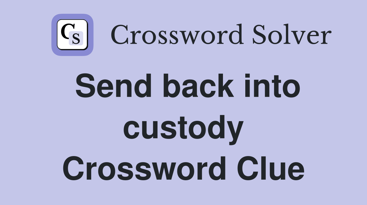 Send back into custody Crossword Clue