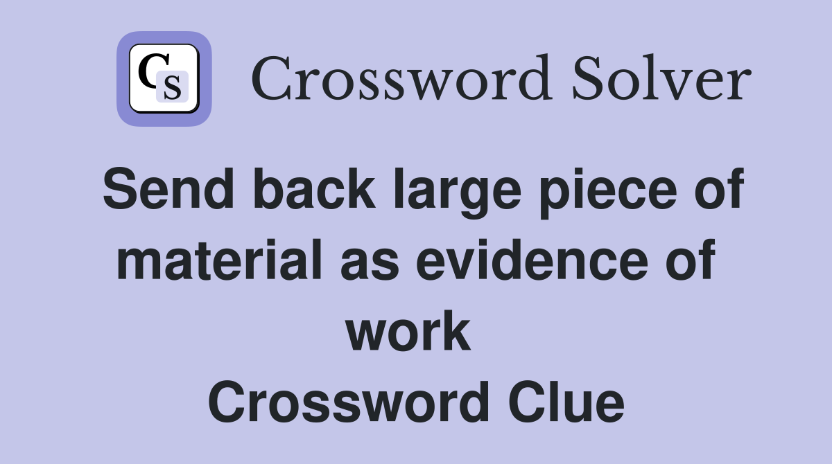 Send back large piece of material as evidence of work  Crossword Clue