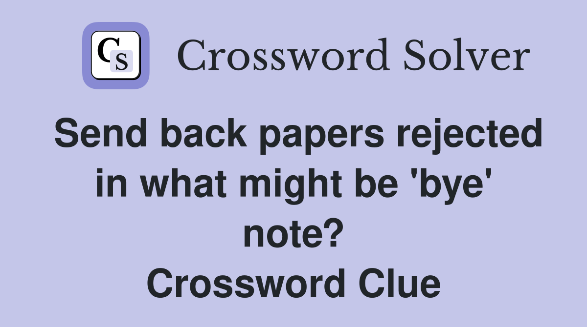Send back papers rejected in what might be 'bye' note? Crossword Clue