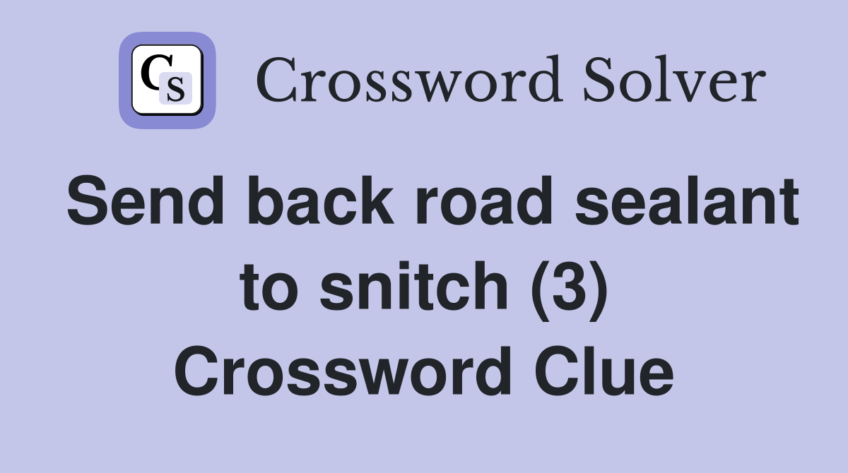 Send back road sealant to snitch (3) Crossword Clue