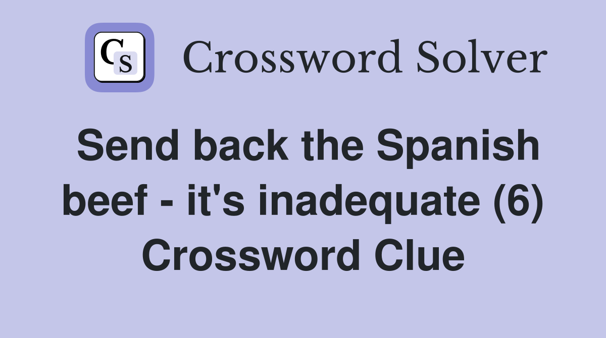 Send back the Spanish beef - it's inadequate (6) Crossword Clue