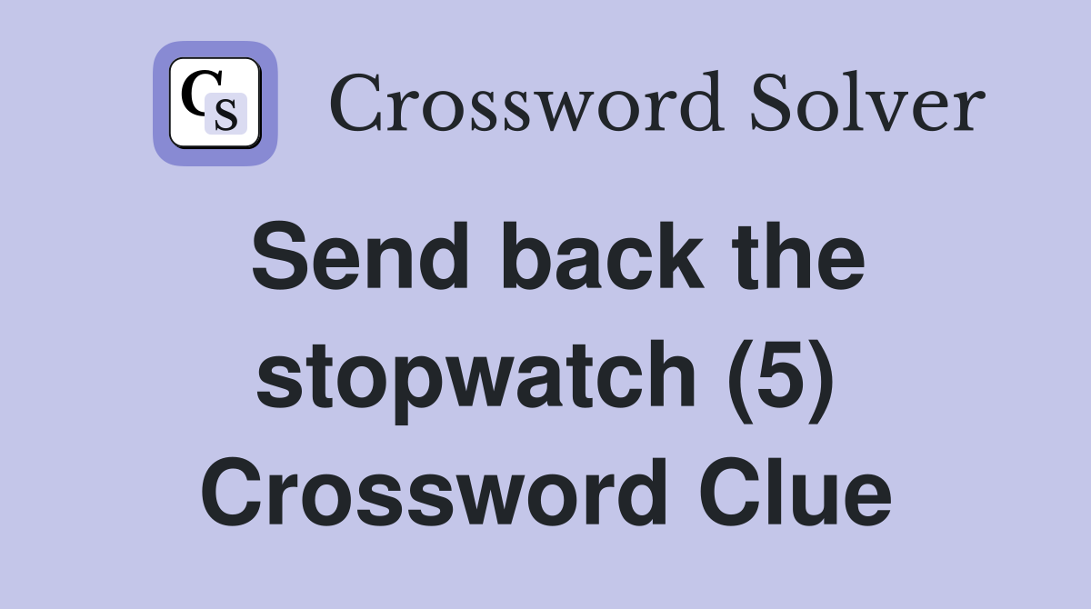 Send back the stopwatch (5) Crossword Clue