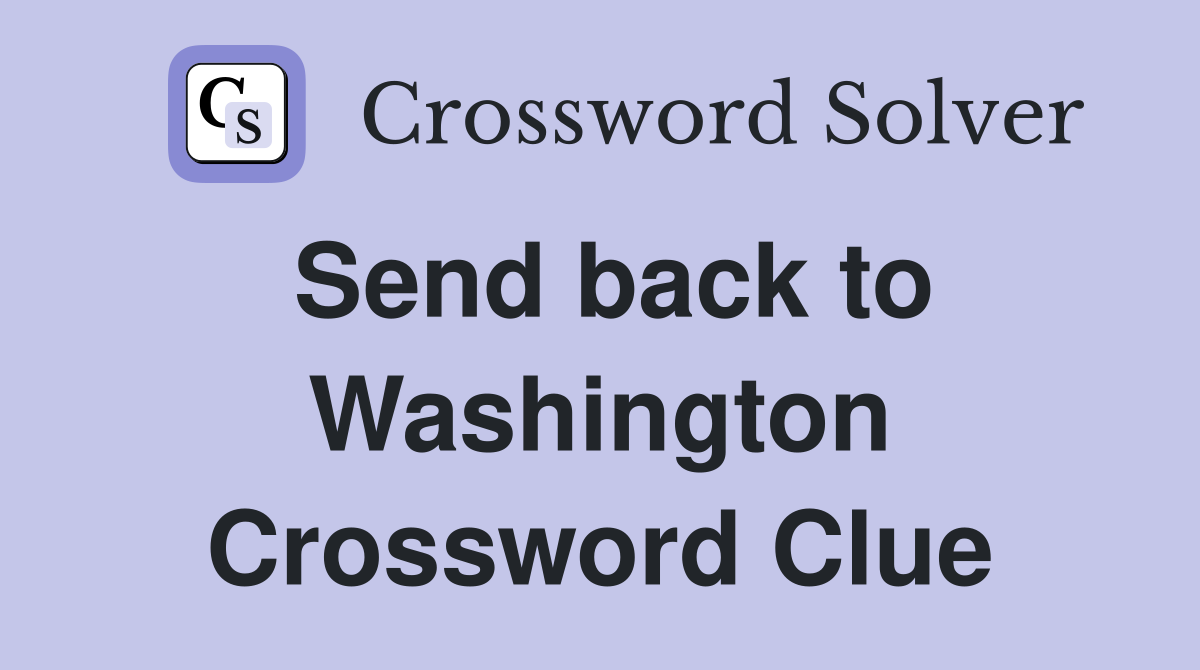 Send back to Washington Crossword Clue