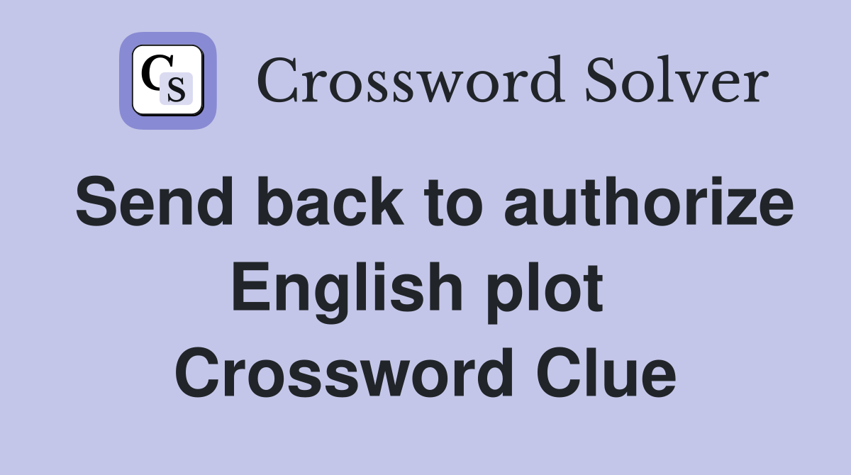 Send back to authorize English plot  Crossword Clue