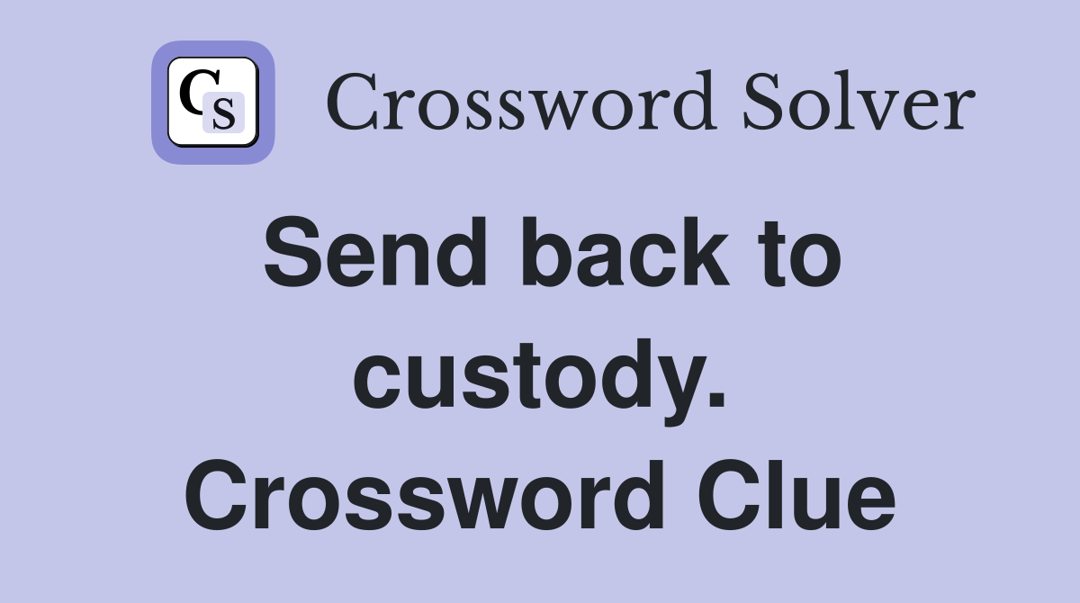 Send back to custody. Crossword Clue
