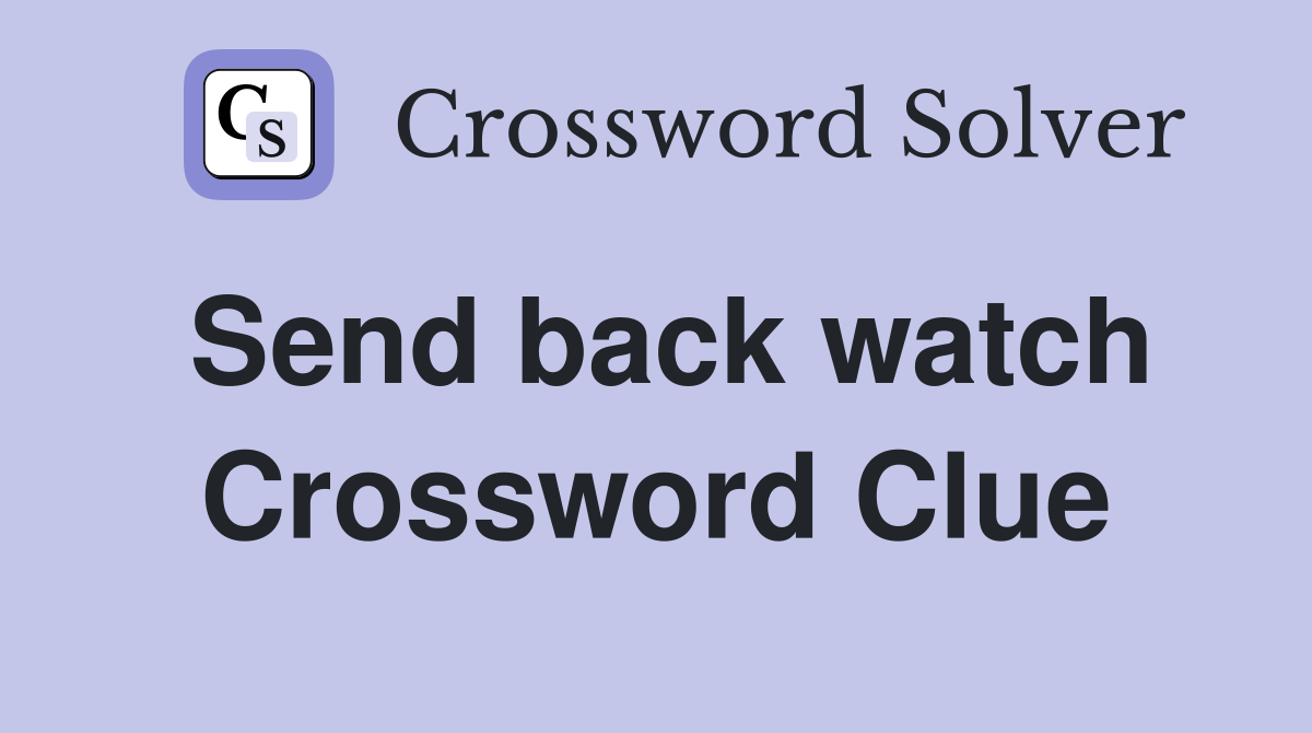 Send back watch Crossword Clue