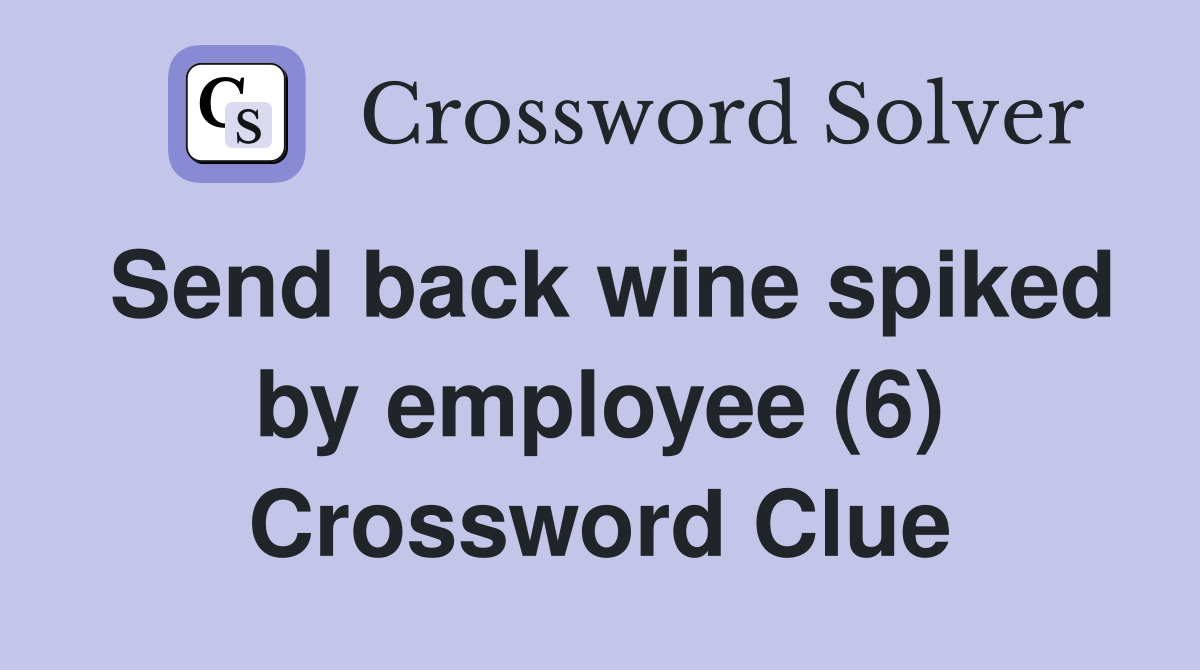 Send back wine spiked by employee (6) Crossword Clue