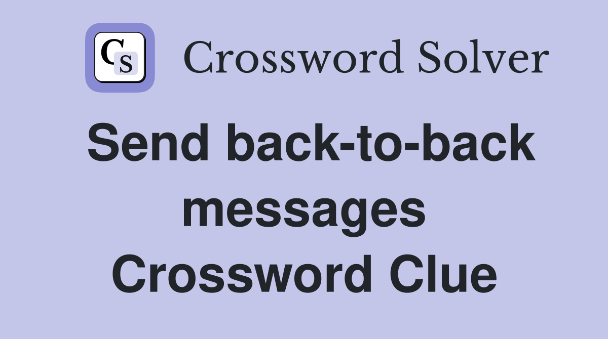 Send back-to-back messages Crossword Clue