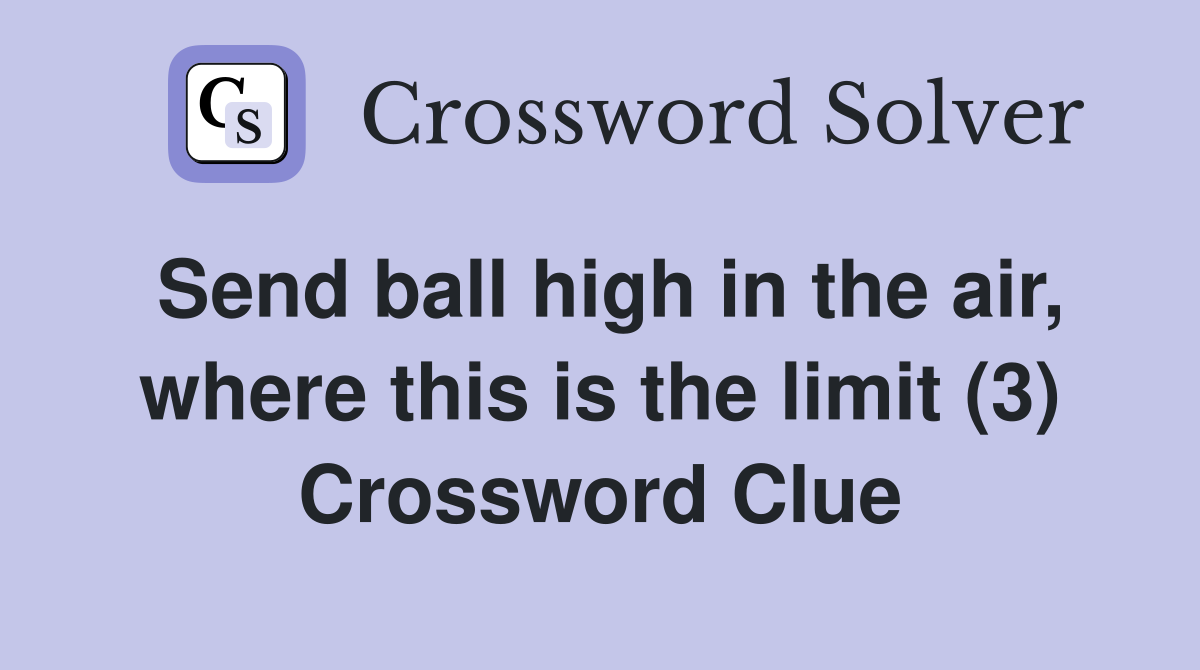 Send ball high in the air, where this is the limit (3) Crossword Clue