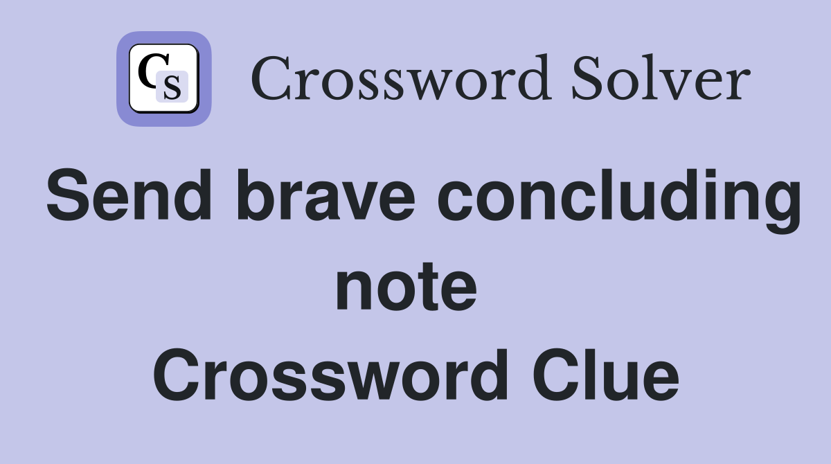 Send brave concluding note  Crossword Clue