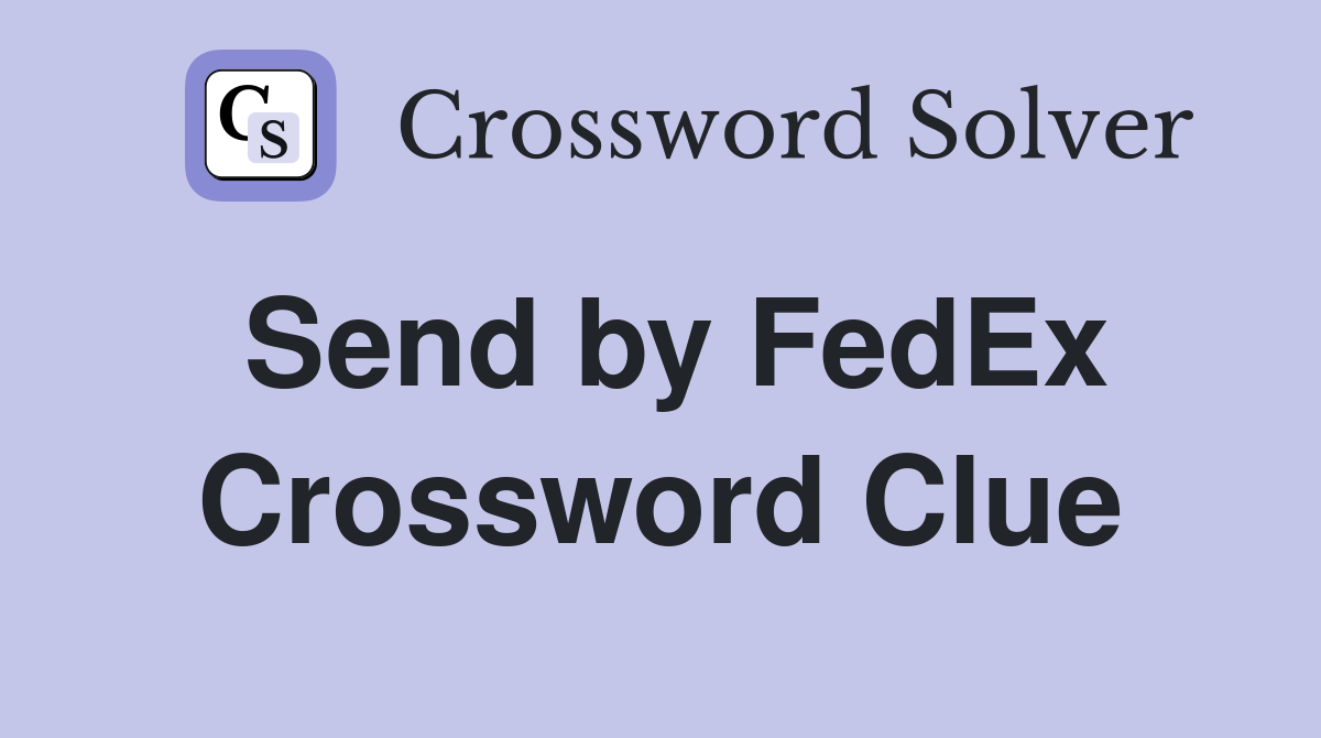 Send by FedEx Crossword Clue