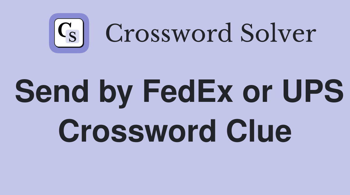 Send by FedEx or UPS Crossword Clue