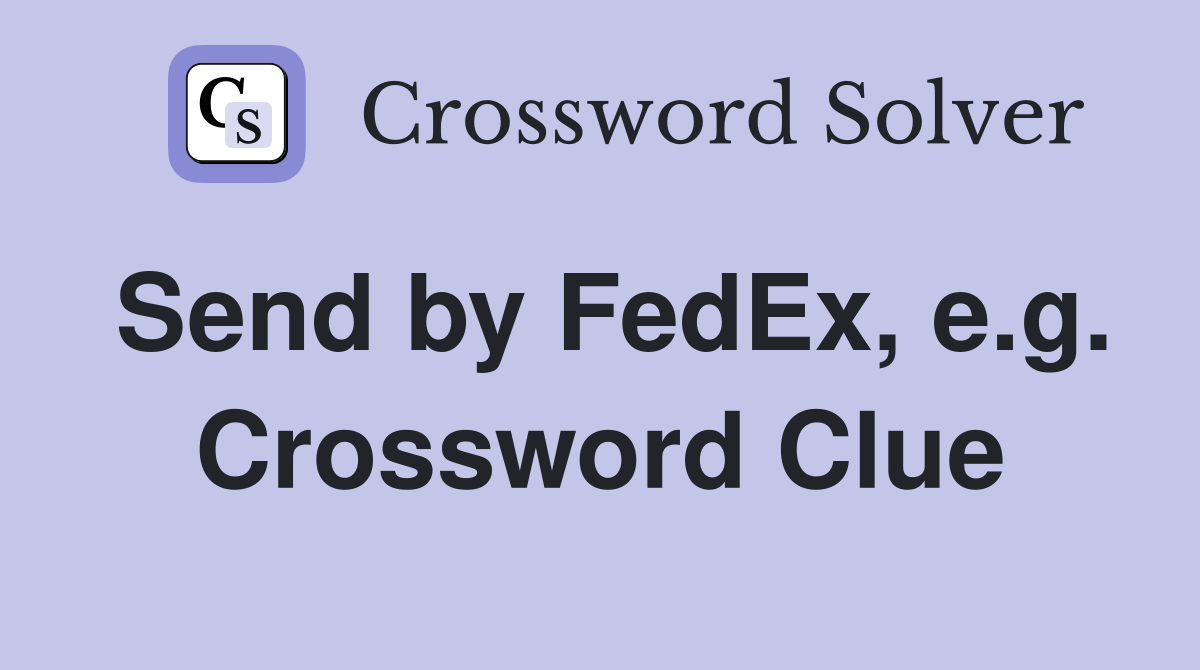 Send by FedEx, e.g. Crossword Clue